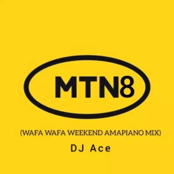 DJ Ace – MTN8 2022 (Wafa Wafa WeekEnd AmaPiano Mix)