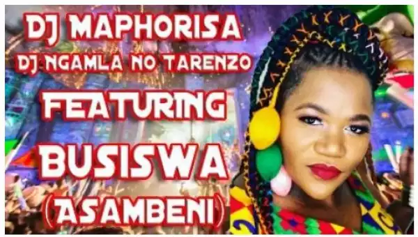 DJ Maphorisa & DJ Ngamla No Tarenzo – Asambeni Ft. Busiswa