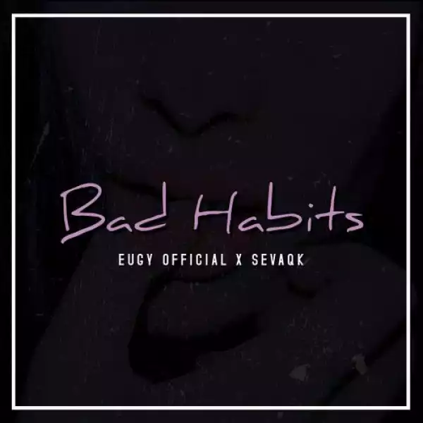 Eugy – Bad Habits Ft. Sevaqk