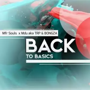 MFR Souls, Mdu aka TRP & Bongza – Back To Basics