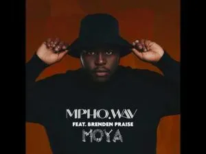 MphoWav – Moya ft Brenden Praise