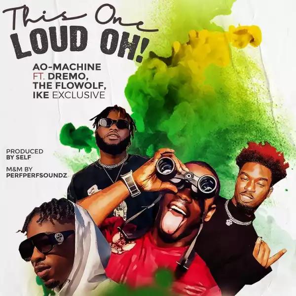 AO-Machine – This One Loud Oh! ft.  Dremo, The Flowolf & Ike Exclusive