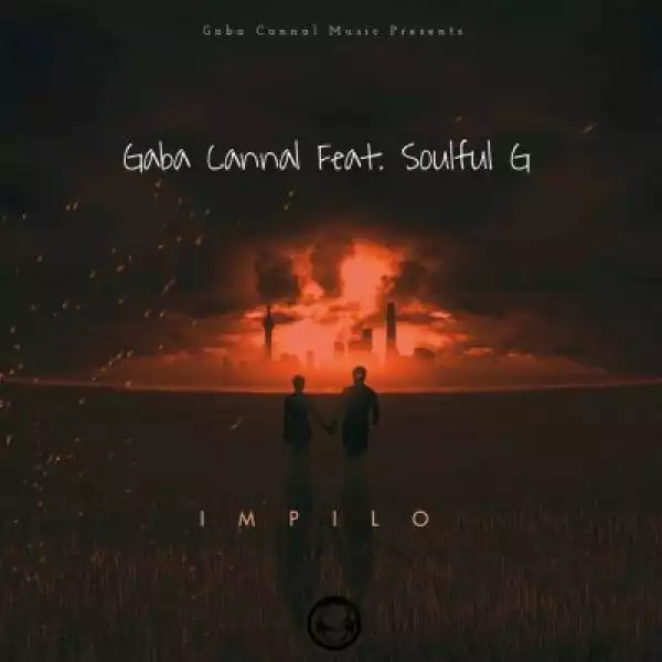 Gaba Cannal – Impilo ft. Soulful G