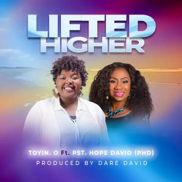 Toyin O – Lifted Higher ft Pst. Hope David