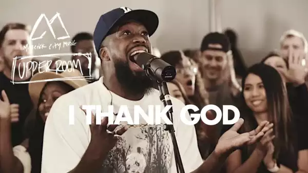 Maverick City Music x UPPERROOM – I Thank God (Video)