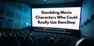 Gambling Movie Characters Who Could Really Use GamStop