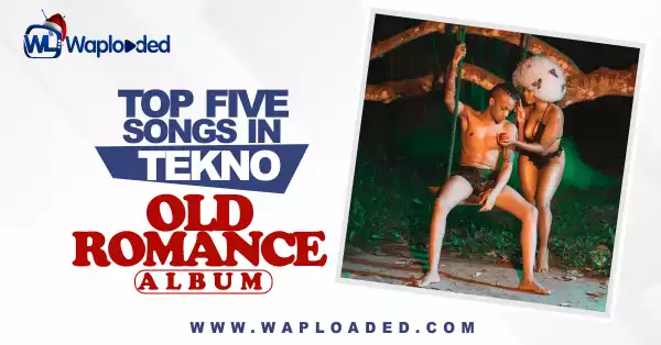 Top 5 Songs in Tekno  "Old Romance" Album 