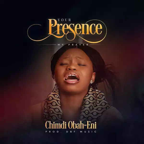 Chimdi Obah Eni – “Your Presence” [Prod. By DBF]