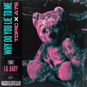 Topic x A7S Feat. Lil Baby - Why Do You Lie To Me