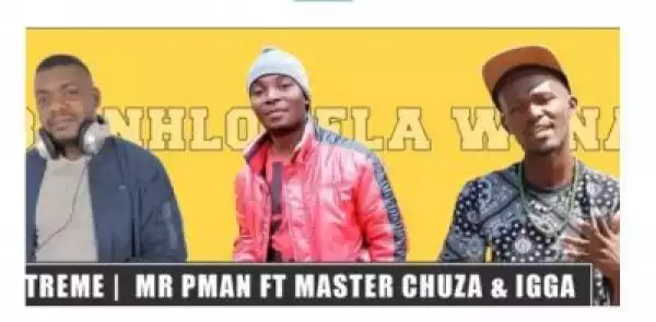 Mr Xtreme x Mr P Man – Ba Nhloyela Wena Ft. Master Chuza & Igga (Original)