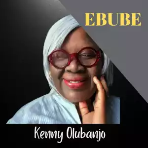 Kenny Olubanjo - Ebube