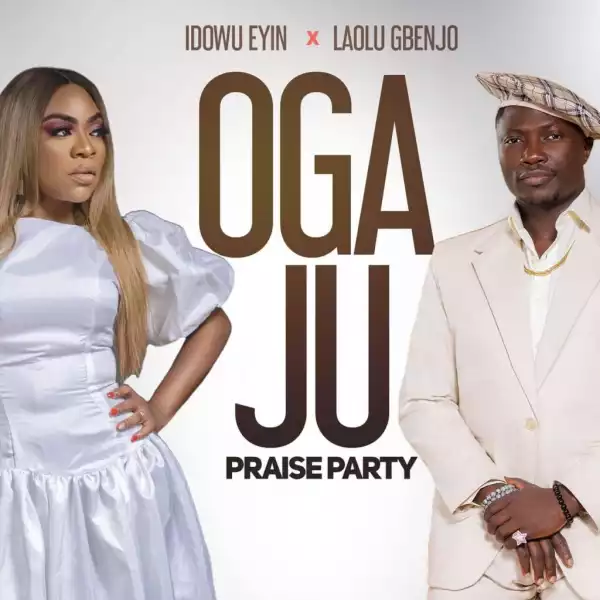 Idowu Eyin – Oga Ju Praise Party ft. Laolu Gbenjo