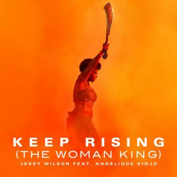 Jessy Wilson ft. Angelique Kidjo – Keep Rising (The Woman King)
