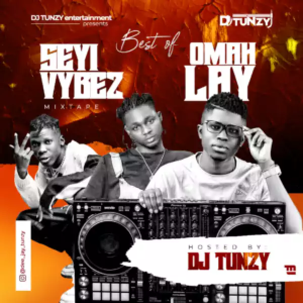 DJ Tunzy – Best Of Seyi Vibez & Omah Lay (Latest Mix)