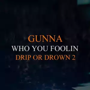 Gunna – Who You Foolin