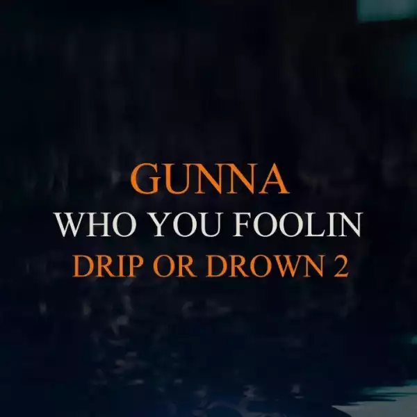 Gunna – Who You Foolin