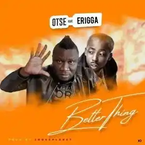 Otse – Better Thing ft. Erigga