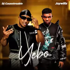 DJ Causetrouble Ft. Jaywillz – Yebo