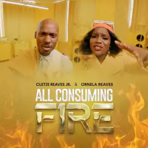 Cletis Reaves Jr – All Consuming Fire ft Ornela Reaves
