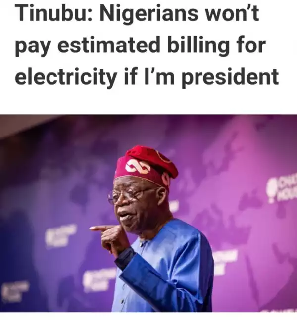 Tinubu: Nigerians Won’t Pay Estimated Billing For Electricity If I’m President