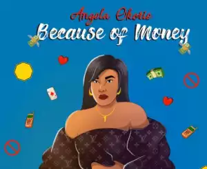 Angela Okorie – Because of Money