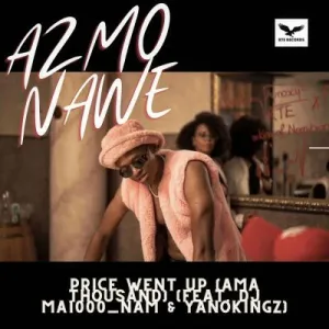 Azmo Nawe – Price Went Up (Ama Thousand) ft DJ Ma1000_nam & Yanokingz