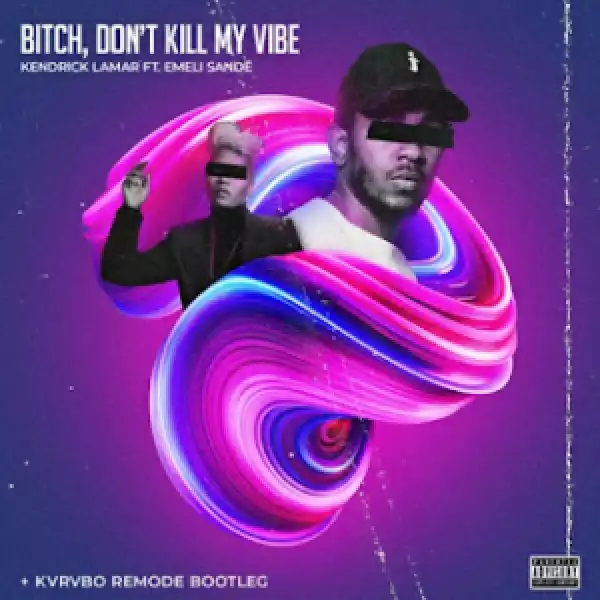 Kendrick Lamar – Bitch, Dont Kill My Vibe Ft. Emeli Sande (KVRVBO Remode Bootleg)