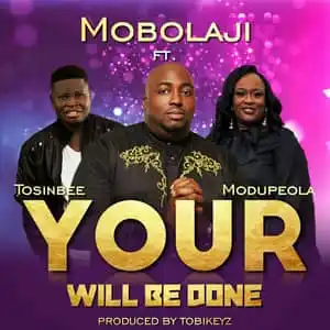 Mobolaji – Your Will Be Done Ft. Tosin Bee & Modupeola Adereti