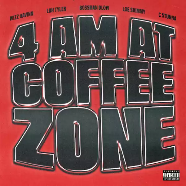Wizz Havinn & Loe Shimmy – 4AM at Coffee Zone Ft. Luh Tyler, BossMan Dlow & C Stunna
