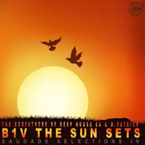 The Godfathers Of Deep House SA & M.Patrick – B1v the Sun Sets (Saudade Selections IV) [Album]