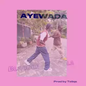 Blaqdee – Ayewada ft Tola