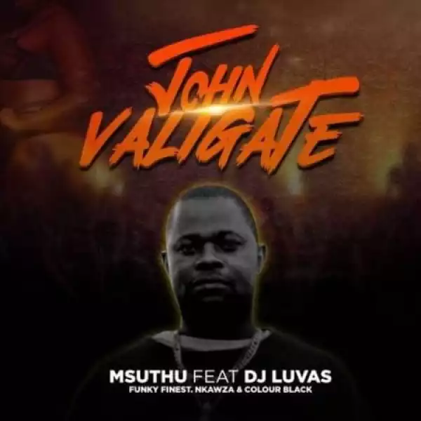 Msuthu – John Valigate Ft. Dj Luvas, Funky Finest, Nkawza & Colour Black