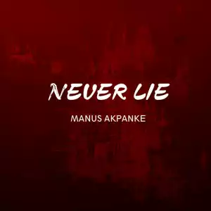 Manus Akpanke – Never Lie