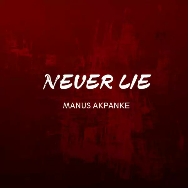 Manus Akpanke – Never Lie