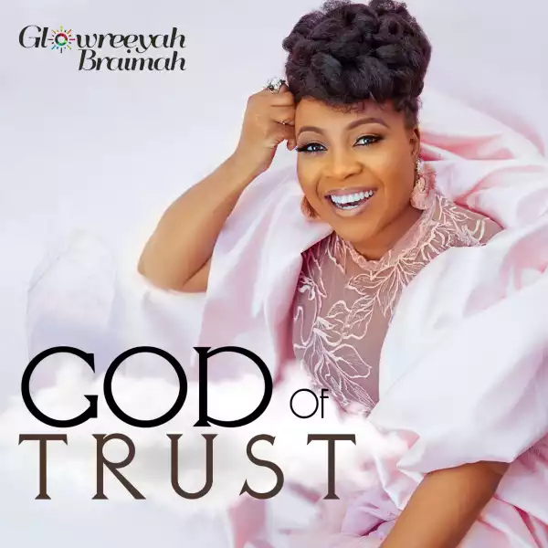 Glowreeyah Braimah – God of Trust