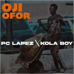 PC Lapez – Oji Ofor Ft. Kolaboy