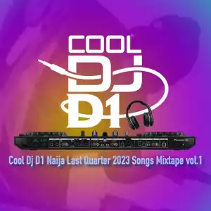 Cool DJ D1 – Naija Last Quarter 2023 Songs Mixtape Vol.1