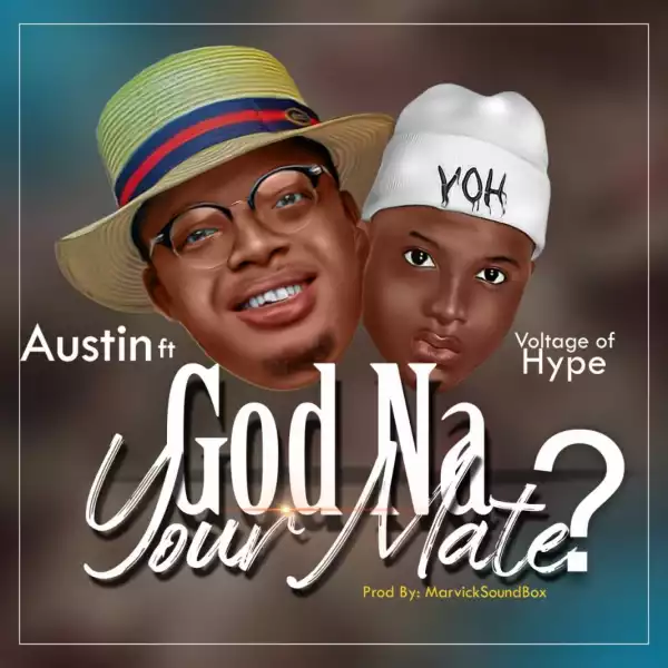 Austin – God Na Your Mate ft. Voltage of Hype