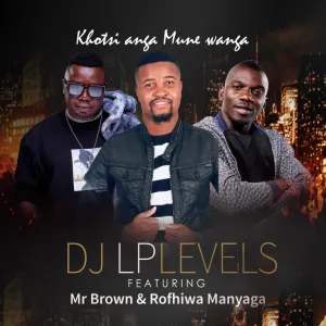DJ LPLevels – Khotsi Anga Mune Wanga ft Mr Brown & Rofhiwa Manyaga