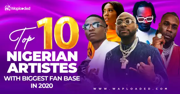Top 10 Nigerian Artistes With Biggest Fanbase in 2020