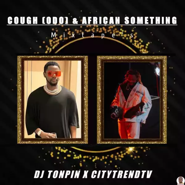 CitytrendTv & DJ Tonpin Gold — Cough (Odo) Africa Something Mix