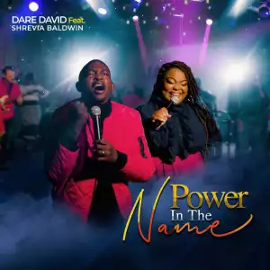 Dare David – Power In The Name ft Shrevia Baldwin