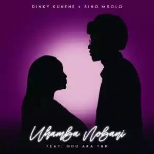 Dinky Kunene & Sino Msolo – Uhamba Nobani ft Mdu A.k.a TRP