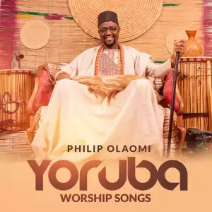 Philip Olaomi – Yoruba Worship Songs