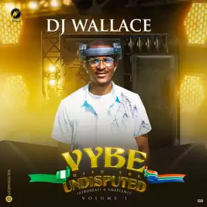 Dj Wallace – Vybe With the Undisputed (Afrobeat & Amapiano Mixtape 2022)