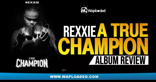 ALBUM REVIEW:  Rexxie - "A True Champion"