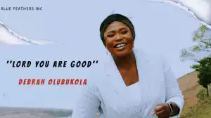 Debrah Olubukola – Lord You Are Good (Video)