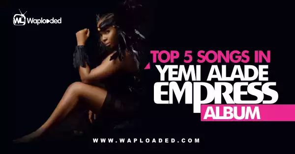Top 5 Songs in Yemi Alade "Empress" Album 