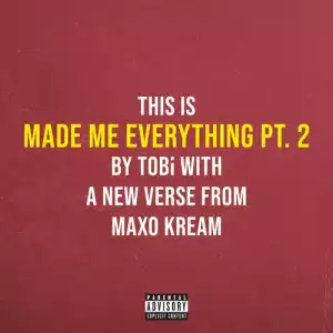 TOBi Feat. Maxo Kream - Made Me Everything Pt. 2