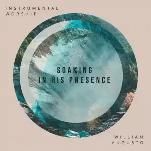 William Augusto – Soaking in His Presence (Instrumental Worship)